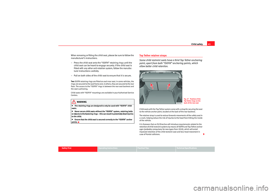 Seat Ibiza ST 2010 Service Manual Child safety45
Safety First
Operating Instructions
Practical Tips
Technical Specifications
When removing or fitting the child seat, please be sure to follow the 
manufacturer’s instructions.
– Pre