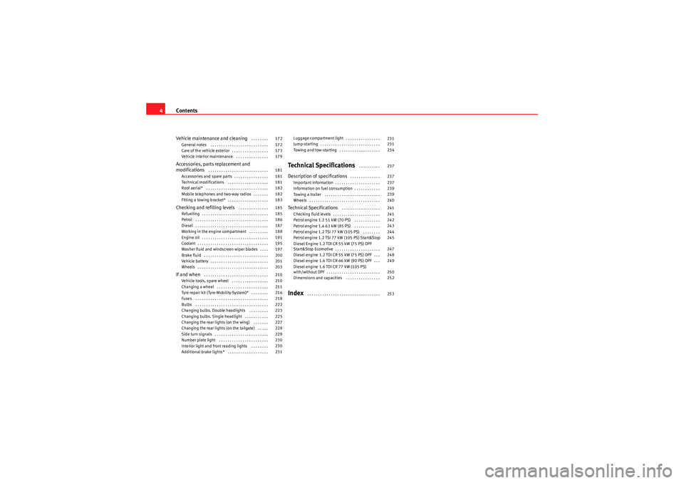 Seat Ibiza ST 2010  Owners manual Contents
4Vehicle maintenance and cleaning
 . . . . . . . . 
General notes  . . . . . . . . . . . . . . . . . . . . . . . . . . . 
Care of the vehicle exterior . . . . . . . . . . . . . . . . . 
Vehic