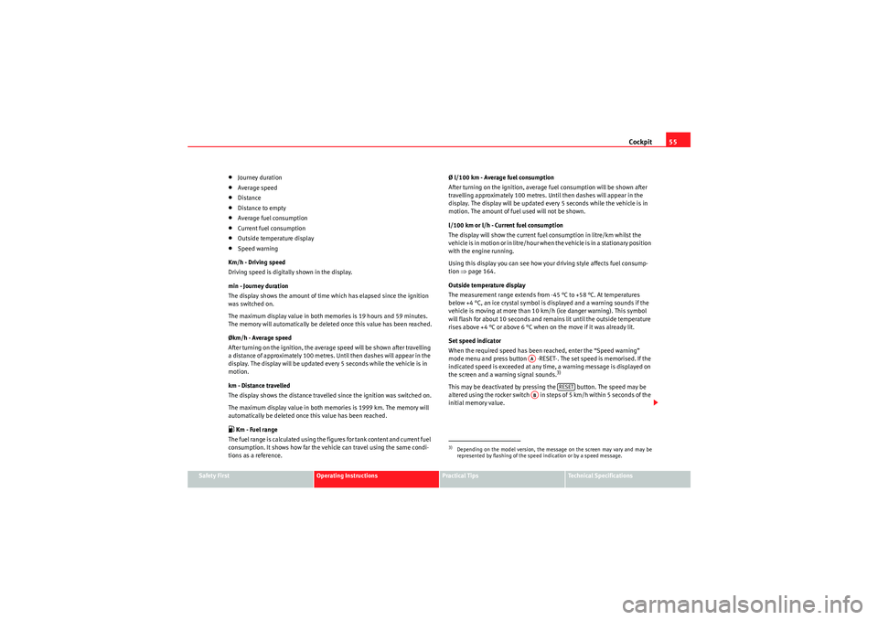 Seat Ibiza ST 2010  Owners manual Cockpit55
Safety First
Operating Instructions
Practical Tips
Technical Specifications
•Journey duration•Average speed•Distance•Distance to empty•Average fuel consumption•Current fuel consu