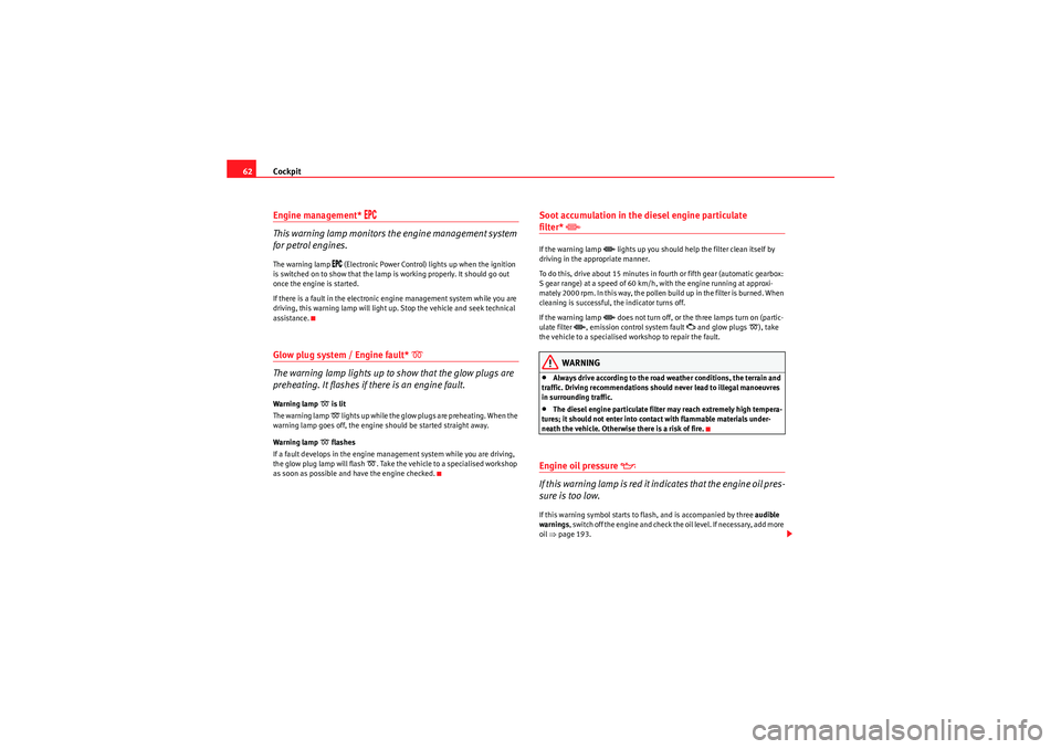 Seat Ibiza ST 2010  Owners manual Cockpit
62Engine management* 
�%�0�#
 
This warning lamp monitors the engine management system 
for petrol engines.
The warning lamp 
�%�0�# (Electronic Power Control) lights up when the ignition 
is 