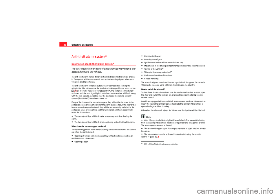 Seat Ibiza ST 2010  Owners manual Unlocking and locking
82Anti-theft alarm system*Description of anti-theft alarm system*
The anti-theft alarm triggers  if unauthorised movements are 
detected around the vehicle.The anti-theft alarm m