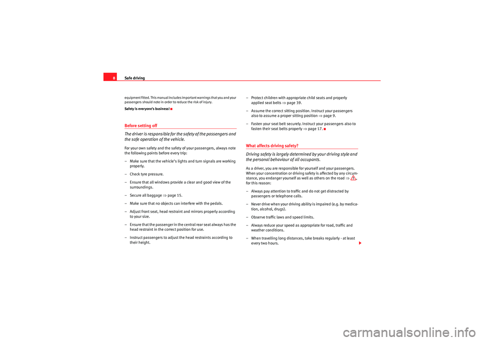 Seat Ibiza ST 2010  Owners manual Safe driving
8equipment fitted. This manual includes important warnings that you and your 
passengers should note in order to reduce the risk of injury.
Safety is everyone’s business!Before setting 