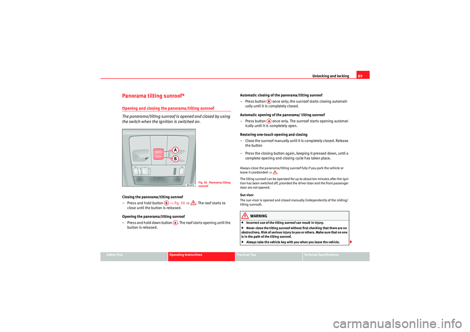 Seat Ibiza ST 2010 Owners Manual Unlocking and locking89
Safety First
Operating Instructions
Practical Tips
Technical Specifications
Panorama tilting sunroof*Opening and closing the panorama/tilting sunroof 
The panorama/tilting sunr