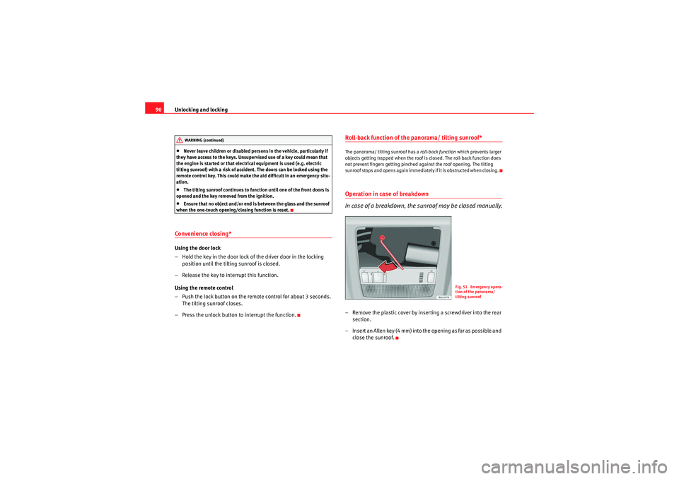 Seat Ibiza ST 2010 Owners Manual Unlocking and locking
90•Never leave children or disabled persons in the vehicle, particularly if 
they have access to the keys. Unsupervised use of a key could mean that 
the engine is started or t