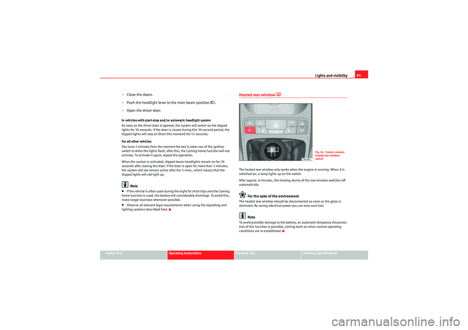 Seat Ibiza ST 2010  Owners manual Lights and visibility95
Safety First
Operating Instructions
Practical Tips
Technical Specifications
– Close the doors.
– Push the headlight lever to the main beam position 
�.
– Open the driver