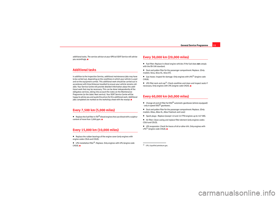 Seat Ibiza ST 2010  Maintenance programme General Service Programme11
additional tasks. The service advisor at you r Official SEAT Service will advise 
you accordingly.Additional tasksIn addition to the Inspection Service, addit ional mainten