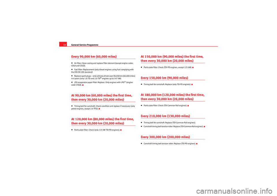 Seat Ibiza ST 2010  Maintenance programme General Service Programme
12Every 90,000 km (60,000 miles)•Air filter: Clean casing and replace filter elemen t (except engine codes 
CDLA and CDLD).•Fuel filter: Replacement (only diesel  engines