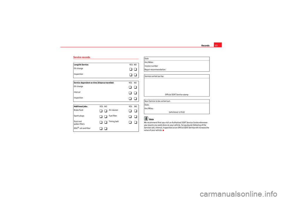 Seat Ibiza ST 2010  Maintenance programme Records23
Service records
Note
We recommend that you visit an Authorised  SEAT Service Centre whenever 
you require any work done on your vehicle. Sc rupulously following of the 
Services (oil, interv