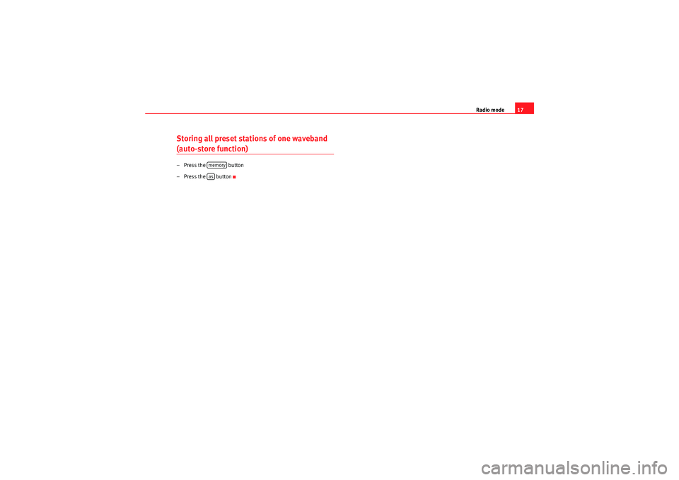 Seat Ibiza ST 2010 CAR STEREO MP3 Radio mode17
Storing all preset stations of one waveband (auto-store function)– Press the button
– Press the button
memoryas
CarStereoMP3_EN.book Seite 17 Montag, 23. August 2010 12:19 12 Seat Ibiza ST 2010 CAR STEREO MP3 Radio mode17
Storing all preset stations of one waveband (auto-store function)– Press the button
– Press the button
memoryas
CarStereoMP3_EN.book Seite 17 Montag, 23. August 2010 12:19 12