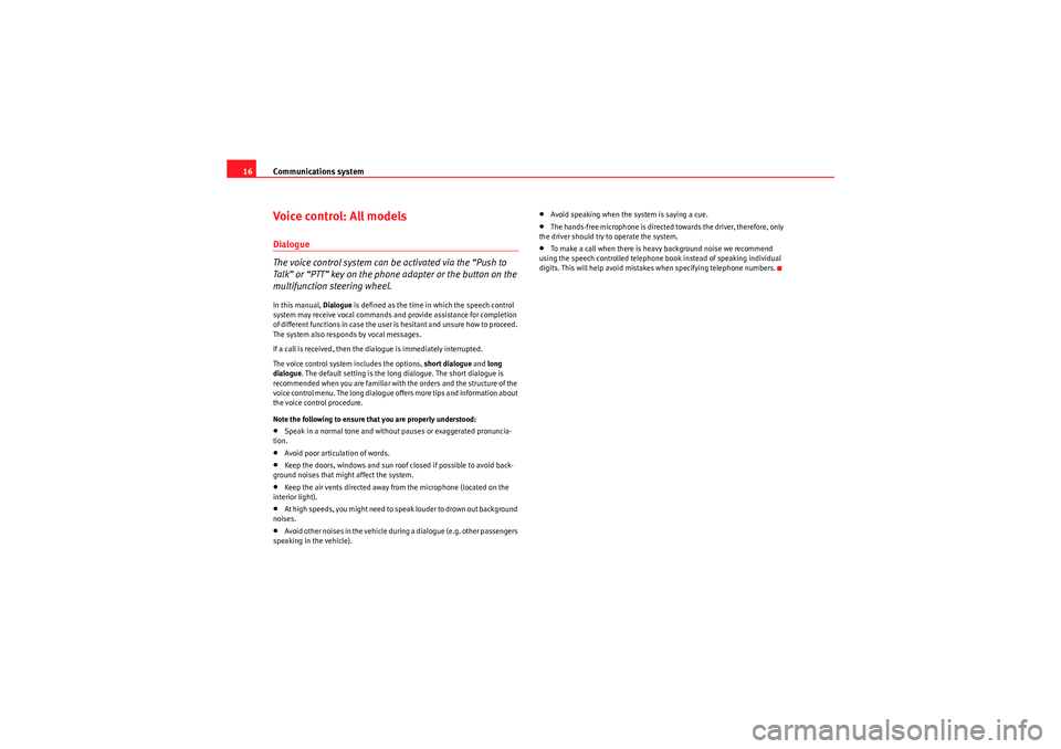 Seat Ibiza ST 2010  COMMUNICATION SYSTEM Communications system
16Voice control: All modelsDialogue
The voice control system can be activated via the “Push to 
Talk” or “PTT” key on the phone adapter or the button on the 
multifunctio Seat Ibiza ST 2010  COMMUNICATION SYSTEM Communications system
16Voice control: All modelsDialogue
The voice control system can be activated via the “Push to 
Talk” or “PTT” key on the phone adapter or the button on the 
multifunctio