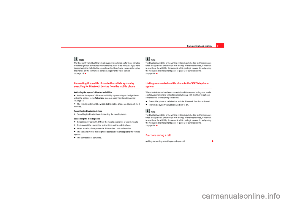 Seat Ibiza ST 2010  COMMUNICATION SYSTEM Communications system7
Note
The Bluetooth visibility of the vehicle system is switched on for three minutes 
when the ignition is switched on with the key. After three minutes, if you want 
to reactiv