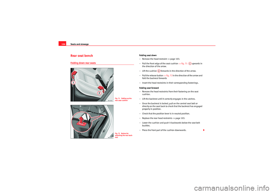 Seat Ibiza 5D 2009 Owners manual Seats and stowage
106Rear seat benchFolding down rear seats
Folding seat down
– Remove the head restraint ⇒page 103.
– Pull the front edge of the seat cushion ⇒ fig. 71 upwards in
the dire Seat Ibiza 5D 2009 Owners manual Seats and stowage
106Rear seat benchFolding down rear seats
Folding seat down
– Remove the head restraint ⇒page 103.
– Pull the front edge of the seat cushion ⇒ fig. 71 upwards in
the dire
