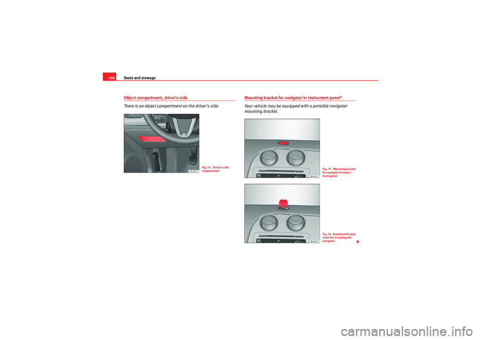Seat Ibiza 5D 2009 Owners manual Seats and stowage
108Object compartment, drivers side
There is an object compartment on the drivers side
Mounting bracket for navigator in instrument panel*
Your vehicle may be equipped with a porta Seat Ibiza 5D 2009 Owners manual Seats and stowage
108Object compartment, drivers side
There is an object compartment on the drivers side
Mounting bracket for navigator in instrument panel*
Your vehicle may be equipped with a porta