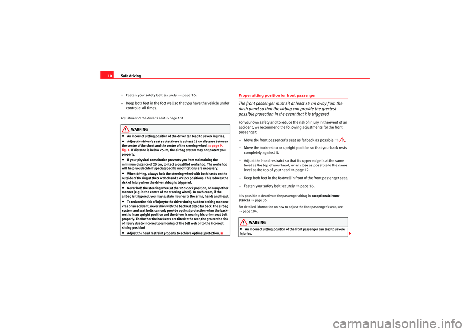 Seat Ibiza 5D 2009 User Guide Safe driving
10
–Fasten your safety belt securely ⇒ page 16.
– Keep both feet in the foot well so that you have the vehicle under  control at all times.Adjustment of the drivers seat  ⇒page 1