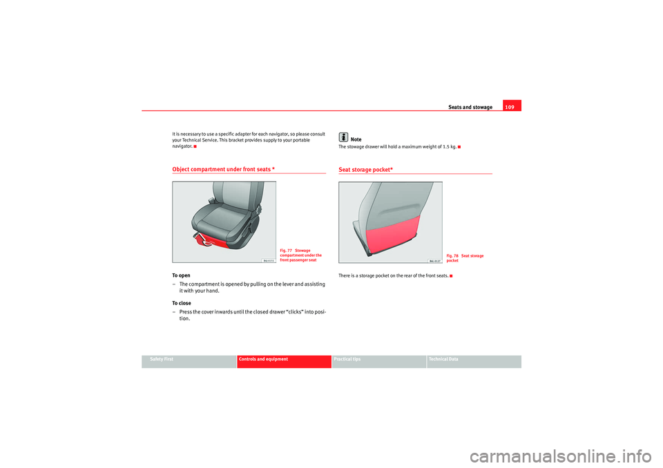 Seat Ibiza 5D 2009 Owners manual Seats and stowage109
Safety First
Controls and equipment
Practical tips
Technical Data
It is necessary to use a specific adapter for each navigator, so please consult
your Technical Service. This bra Seat Ibiza 5D 2009 Owners manual Seats and stowage109
Safety First
Controls and equipment
Practical tips
Technical Data
It is necessary to use a specific adapter for each navigator, so please consult
your Technical Service. This bra