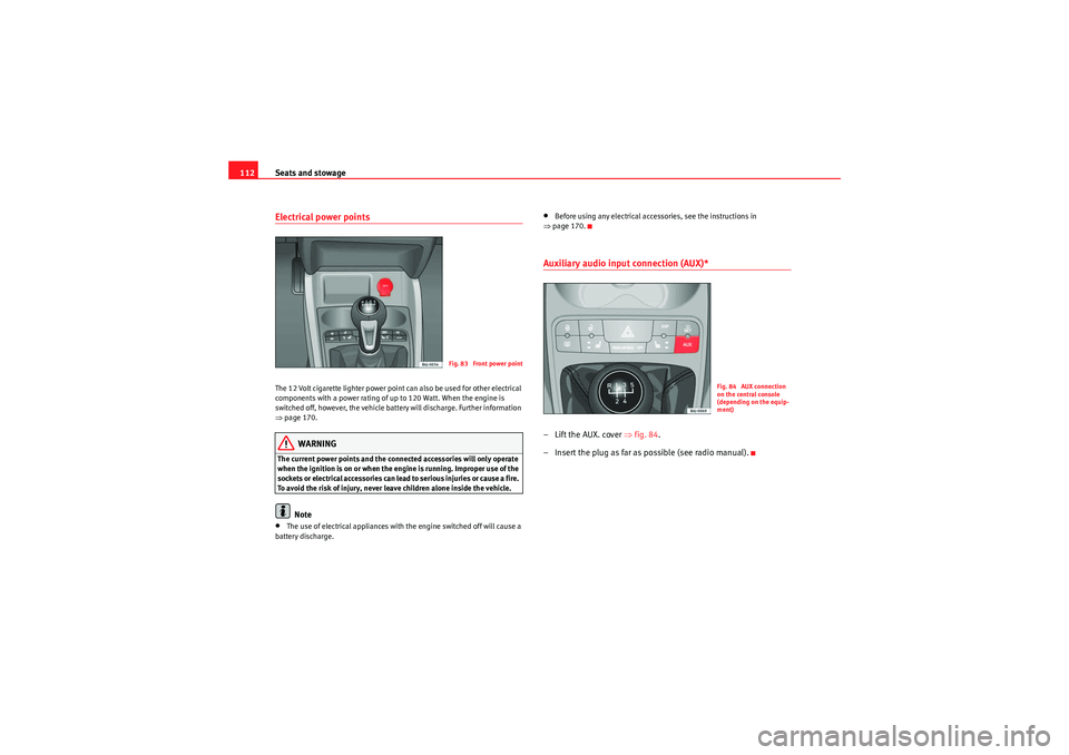 Seat Ibiza 5D 2009 Owners manual Seats and stowage
112Electrical power points The 12 Volt cigarette lighter power point can also be used for other electrical
components with a power rating of up to 120 Watt. When the engine is
swit Seat Ibiza 5D 2009 Owners manual Seats and stowage
112Electrical power points The 12 Volt cigarette lighter power point can also be used for other electrical
components with a power rating of up to 120 Watt. When the engine is
swit