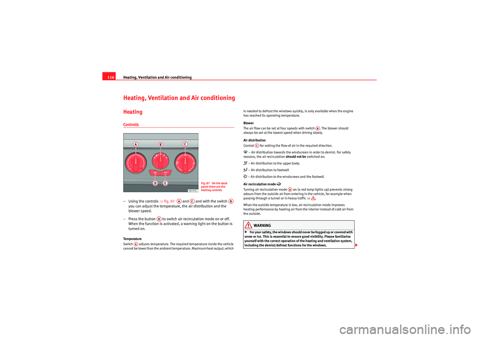 Seat Ibiza 5D 2009 Owners manual Heating, Ventilation and Air conditioning
116Heating, Ventilation and Air conditioningHeatingControls– Using the controls ⇒fig. 87 and and with the switch
you can adjust the temperature, Seat Ibiza 5D 2009 Owners manual Heating, Ventilation and Air conditioning
116Heating, Ventilation and Air conditioningHeatingControls– Using the controls ⇒fig. 87 and and with the switch
you can adjust the temperature,