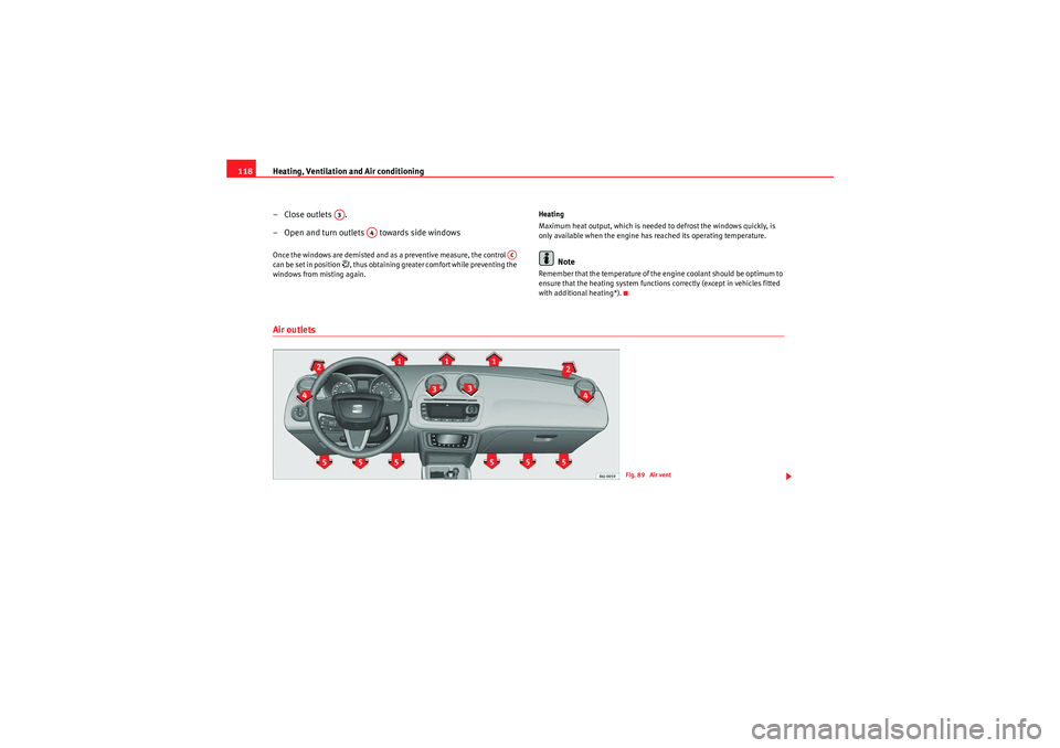 Seat Ibiza 5D 2009  Owners manual Heating, Ventilation and Air conditioning
118
–Close outlets  .
– Open and turn outlets   towards side windowsOnce the windows are demisted and as a preventive measure, the control   
can be set i