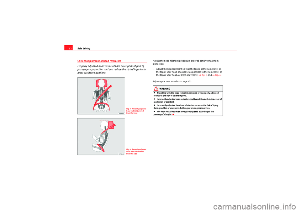 Seat Ibiza 5D 2009 User Guide Safe driving
12Correct adjustment of head restraints
Properly adjusted head restraints are an important part of 
passengers protection and can reduce the risk of injuries in 
most accident situations.