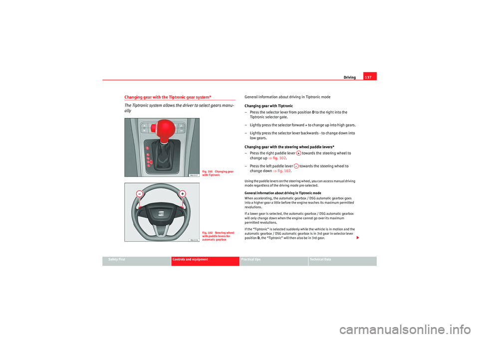 Seat Ibiza 5D 2009  Owners manual Driving137
Safety First
Controls and equipment
Practical tips
Technical Data
Changing gear with the Tiptronic gear system*
The Tiptronic system allows the driver to select gears manu-
ally
General inf