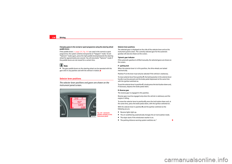 Seat Ibiza 5D 2009  Owners manual Driving
138Changing gears in the normal or sport programme using the steering wheel 
paddle levers
If the paddle levers ⇒ page 137, fig. 102 are used in the normal or sport 
programme, the system sw