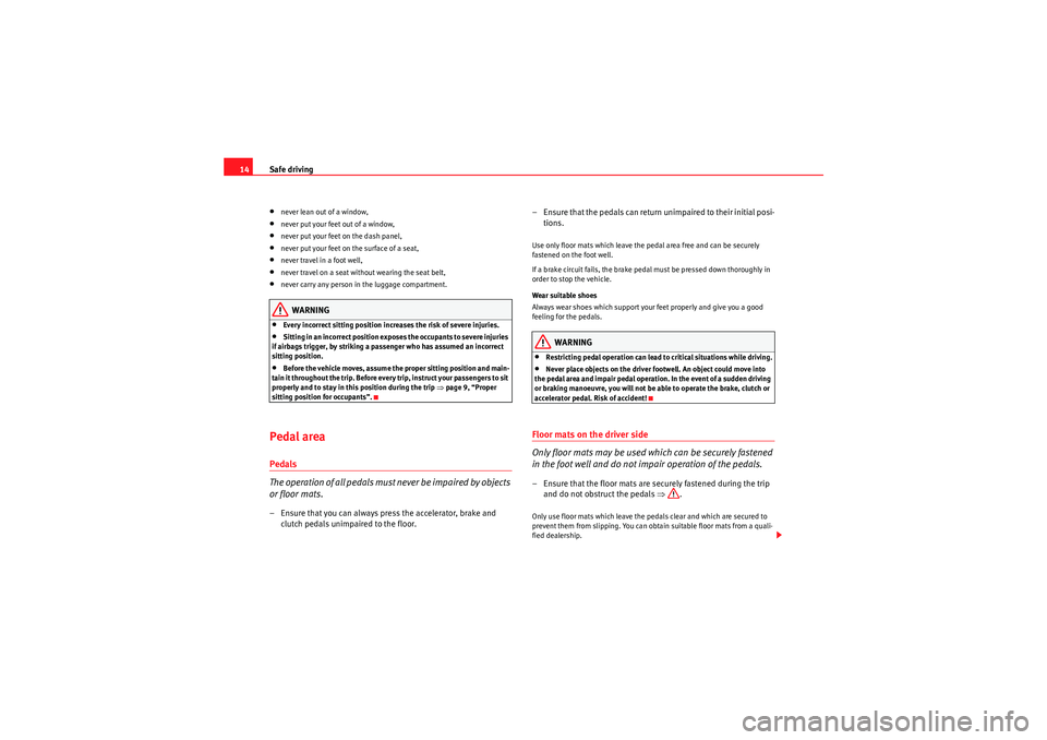 Seat Ibiza 5D 2009 User Guide Safe driving
14•never lean out of a window,•never put your feet out of a window,•never put your feet on the dash panel,•never put your feet on the surface of a seat,•never travel in a foot w