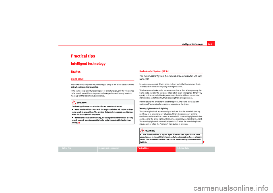 Seat Ibiza 5D 2009  Owners manual Intelligent technology149
Safety First
Controls and equipment
Practical tips
Technical Data
Practical tipsIntelligent technologyBrakesBrake servoThe brake servo amplifies the pressure you apply to the
