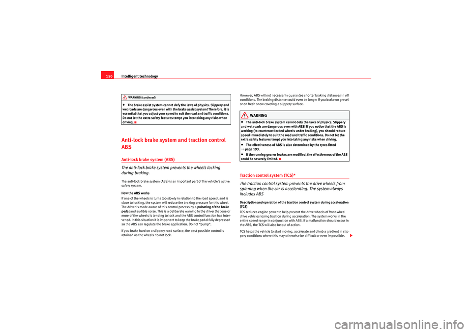 Seat Ibiza 5D 2009  Owners manual Intelligent technology
150•The brake assist system cannot defy the laws of physics. Slippery and 
wet roads are dangerous even with the brake assist system! Therefore, it is 
essential that you adju