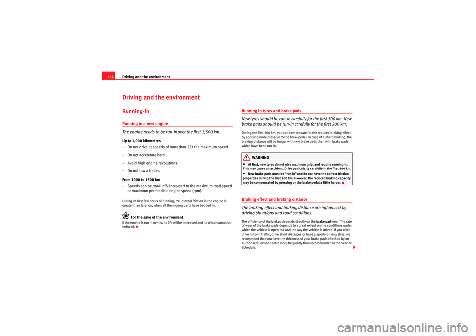 Seat Ibiza 5D 2009  Owners manual Driving and the environment
154Driving and the environmentRunning-inRunning in a new engine
The engine needs to be run-in over the first 1,500 km.Up to 1,000 kilometres
– Do not drive at speeds of m