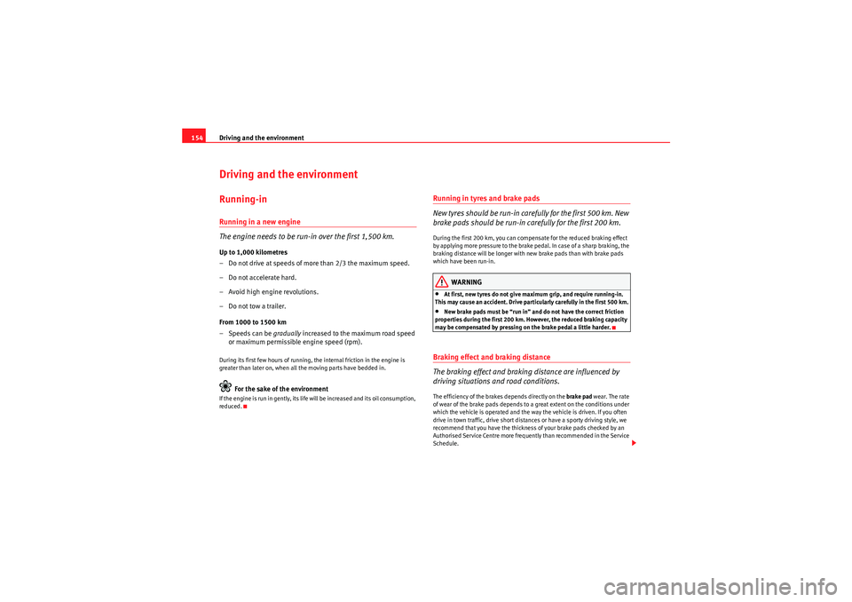 Seat Ibiza 5D 2009  Owners manual Driving and the environment
154Driving and the environmentRunning-inRunning in a new engine
The engine needs to be run-in over the first 1,500 km.Up to 1,000 kilometres
– Do not drive at speeds of m