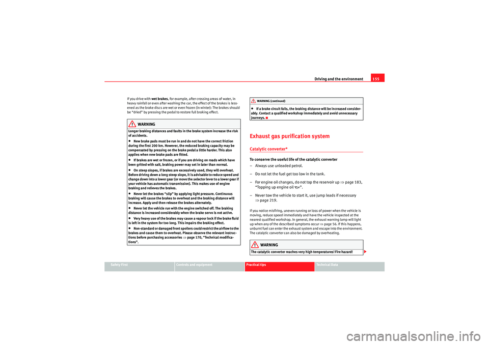 Seat Ibiza 5D 2009  Owners manual Driving and the environment155
Safety First
Controls and equipment
Practical tips
Technical Data
If you drive with 
wet brakes, for example, after crossing areas of water, in 
heavy rainfall or even a