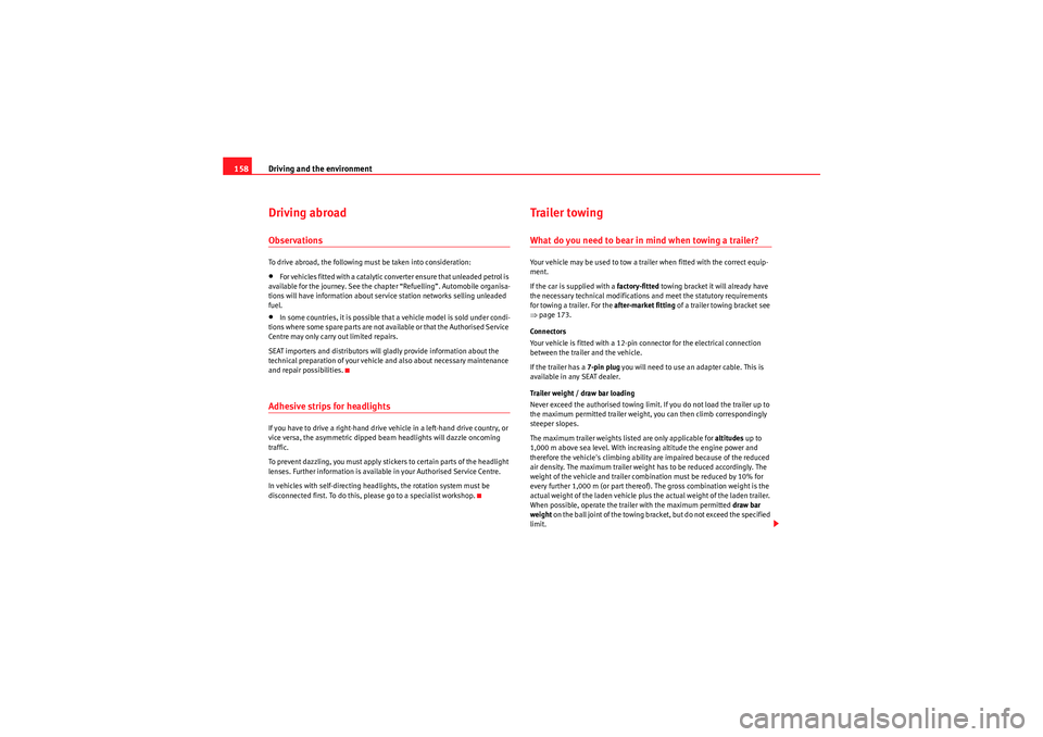 Seat Ibiza 5D 2009  Owners manual Driving and the environment
158Driving abroadObservationsTo drive abroad, the following must be taken into consideration:•For vehicles fitted with a catalytic converter ensure that unleaded petrol i