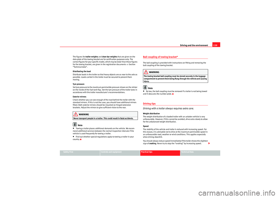 Seat Ibiza 5D 2009  Owners manual Driving and the environment159
Safety First
Controls and equipment
Practical tips
Technical Data
The figures for 
trailer weights and draw bar weights  that are given on the 
data plate of the towing 