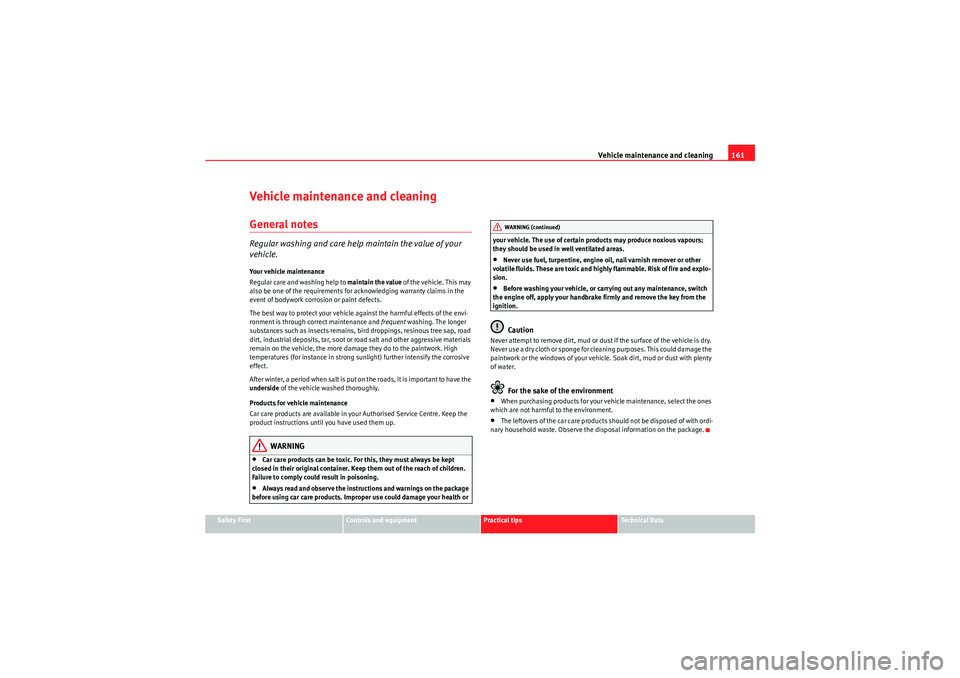 Seat Ibiza 5D 2009  Owners manual Vehicle maintenance and cleaning161
Safety First
Controls and equipment
Practical tips
Technical Data
Vehicle maintenance and cleaningGeneral notesRegular washing and care help maintain the value of y
