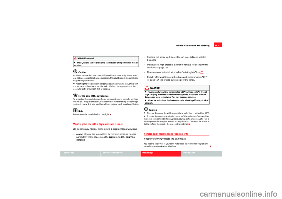 Seat Ibiza 5D 2009  Owners manual Vehicle maintenance and cleaning163
Safety First
Controls and equipment
Practical tips
Technical Data
•Water, ice and salt on the brakes can reduce braking efficiency. Risk of 
accident.Caution
•N
