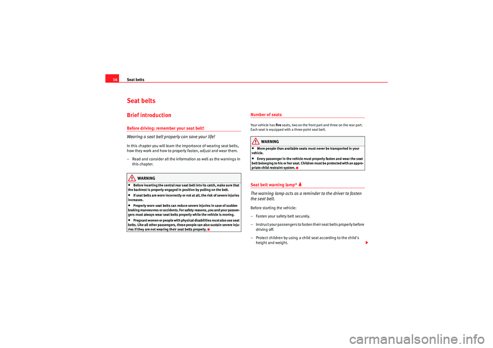 Seat Ibiza 5D 2009  Owners manual Seat belts
16Seat beltsBrief introductionBefore driving: remember your seat belt!
Wearing a seat belt properly can save your life!In this chapter you will learn the importance of wearing seat belts, 
