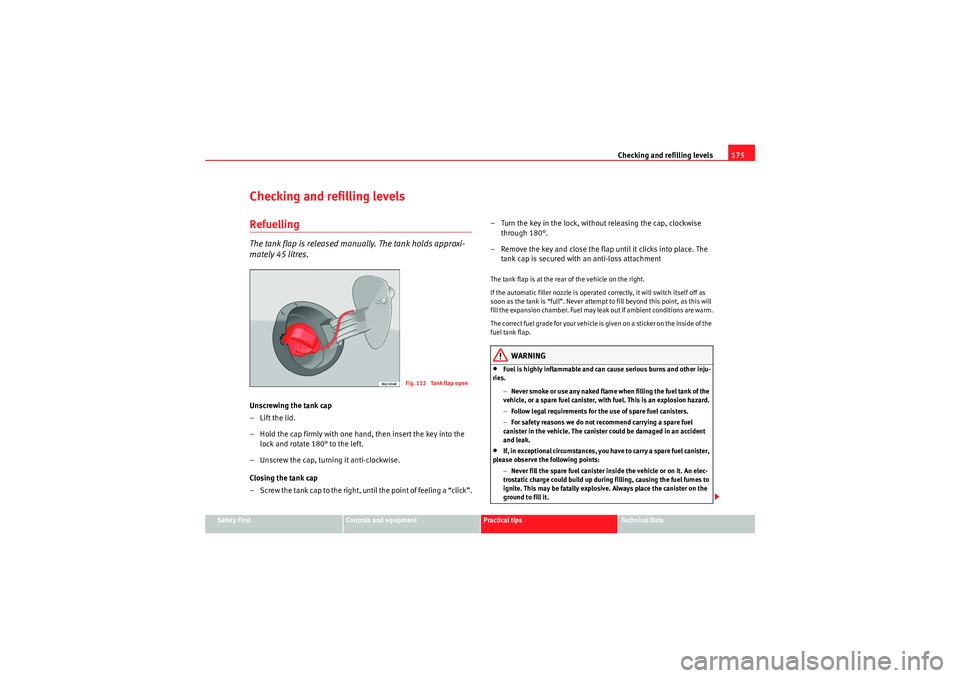 Seat Ibiza 5D 2009  Owners manual Checking and refilling levels175
Safety First
Controls and equipment
Practical tips
Technical Data
Checking and refilling levelsRefuellingThe tank flap is released manually. The tank holds approxi-
ma