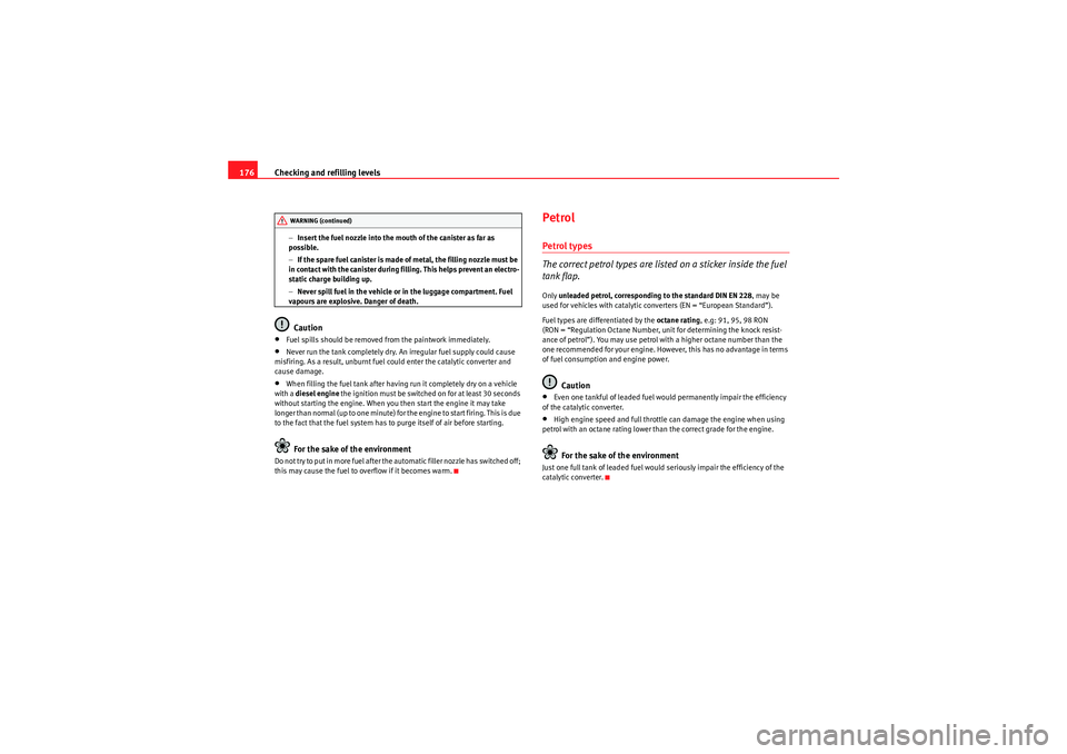 Seat Ibiza 5D 2009 Owners manual Checking and refilling levels
176
− Insert the fuel nozzle into the mouth of the canister as far as
possible.
− If the spare fuel canister is made of metal, the filling nozzle must be
in contact Seat Ibiza 5D 2009 Owners manual Checking and refilling levels
176
− Insert the fuel nozzle into the mouth of the canister as far as
possible.
− If the spare fuel canister is made of metal, the filling nozzle must be
in contact