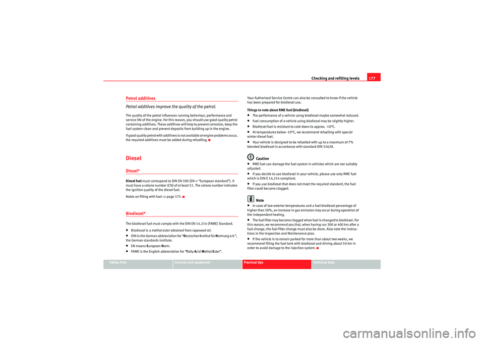 Seat Ibiza 5D 2009  Owners manual Checking and refilling levels177
Safety First
Controls and equipment
Practical tips
Technical Data
Petrol additives
Petrol additives improve the quality of the petrol.The quality of the petrol influen