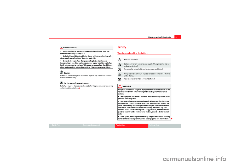 Seat Ibiza 5D 2009  Owners manual Checking and refilling levels191
Safety First
Controls and equipment
Practical tips
Technical Data
•Before opening the bonnet to check the brake fluid level, read and 
observe the warnings  ⇒page 