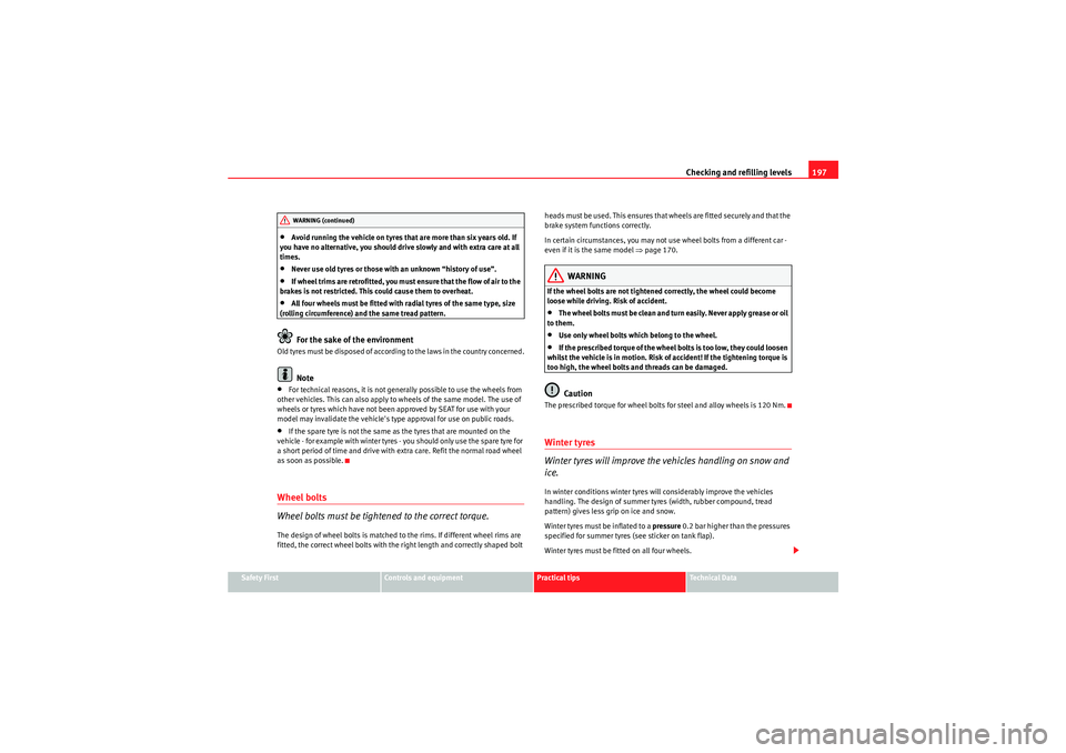 Seat Ibiza 5D 2009  Owners manual Checking and refilling levels197
Safety First
Controls and equipment
Practical tips
Technical Data
•Avoid running the vehicle on tyres that are more than six years old. If 
you have no alternative, 