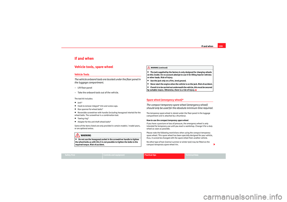 Seat Ibiza 5D 2009  Owners manual If and when199
Safety First
Controls and equipment
Practical tips
Technical Data
If and whenVehicle tools, spare wheelVehicle Tools
The vehicle onboard tools are lo cated under the floor panel in 
the