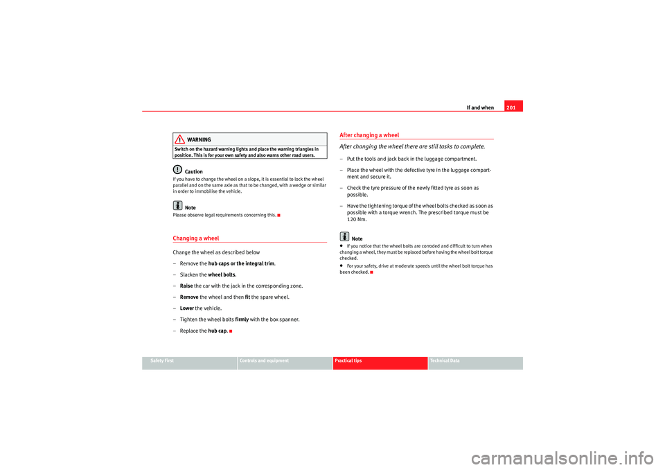 Seat Ibiza 5D 2009  Owners manual If and when201
Safety First
Controls and equipment
Practical tips
Technical Data
WARNING
Switch on the hazard warning lights and place the warning triangles in 
position. This is for your own safety a