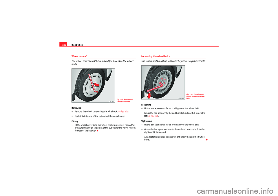 Seat Ibiza 5D 2009  Owners manual If and when
202Wheel covers*
The wheel covers must be removed for access to the wheel 
boltsRemoving
– Remove the wheel cover using the wire hook.  ⇒fig. 125 .
– Hook this into one of the cut-ou