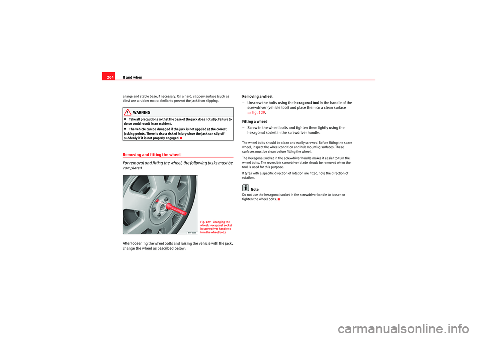 Seat Ibiza 5D 2009  Owners manual If and when
204a large and stable base, if necessary. On a hard, slippery surface (such as 
tiles) use a rubber mat or similar to prevent the jack from slipping.
WARNING
•Take all precautions so tha