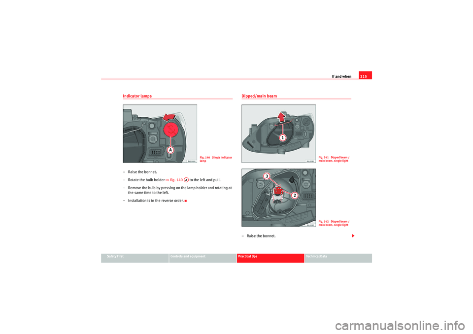 Seat Ibiza 5D 2009 Owners manual If and when215
Safety First
Controls and equipment
Practical tips
Technical Data
Indicator lamps– Raise the bonnet.
– Rotate the bulb holder ⇒fig. 140 to the left and pull.
– Remove the bu Seat Ibiza 5D 2009 Owners manual If and when215
Safety First
Controls and equipment
Practical tips
Technical Data
Indicator lamps– Raise the bonnet.
– Rotate the bulb holder ⇒fig. 140 to the left and pull.
– Remove the bu