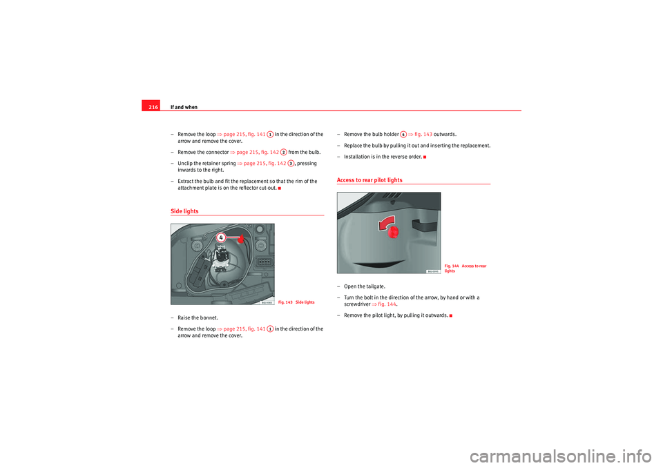 Seat Ibiza 5D 2009 Owners manual If and when
216
– Remove the loop ⇒page 215, fig. 141 in the direction of the
arrow and remove the cover.
– Remove the connector ⇒page 215, fig. 142 from the bulb.
– Unclip the reta Seat Ibiza 5D 2009 Owners manual If and when
216
– Remove the loop ⇒page 215, fig. 141 in the direction of the
arrow and remove the cover.
– Remove the connector ⇒page 215, fig. 142 from the bulb.
– Unclip the reta