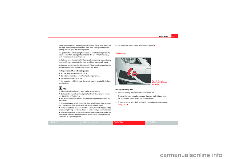 Seat Ibiza 5D 2009  Owners manual If and when223
Safety First
Controls and equipment
Practical tips
Technical Data
Do not pull too hard with the towing vehicle and take care to avoid jerking the 
tow-rope. When towing on an unpaved ro