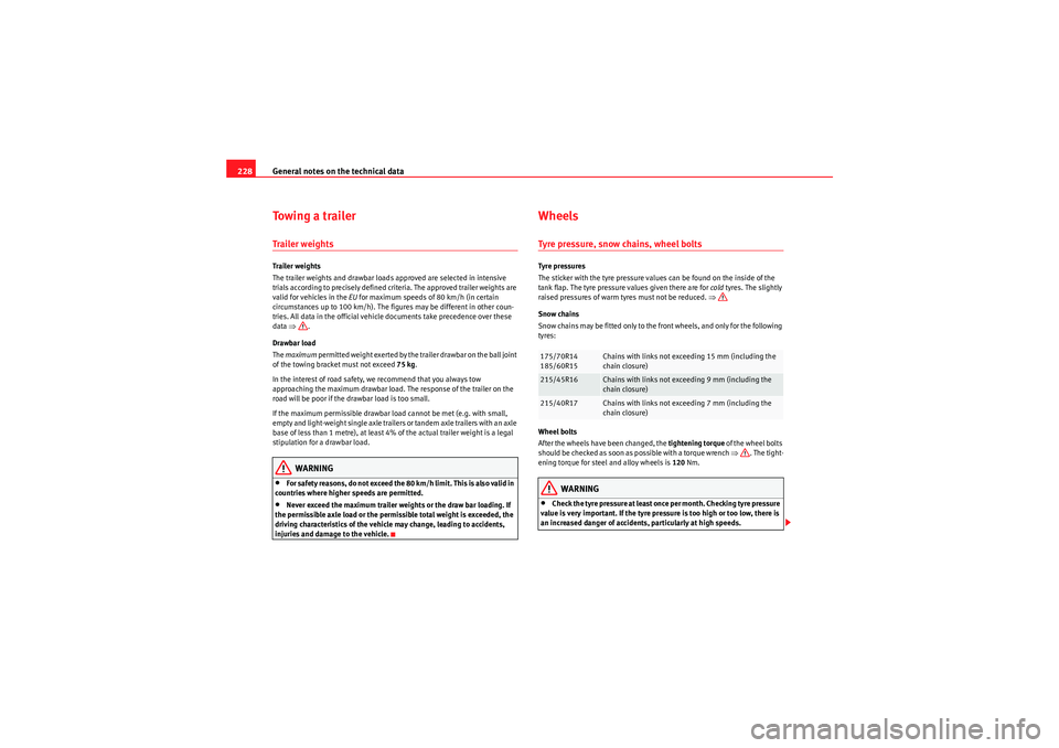 Seat Ibiza 5D 2009  Owners manual General notes on the technical data
228Towing a trailerTrailer weightsTrailer weights
The trailer weights and drawbar loads approved are selected in intensive 
trials according to precisely defined cr