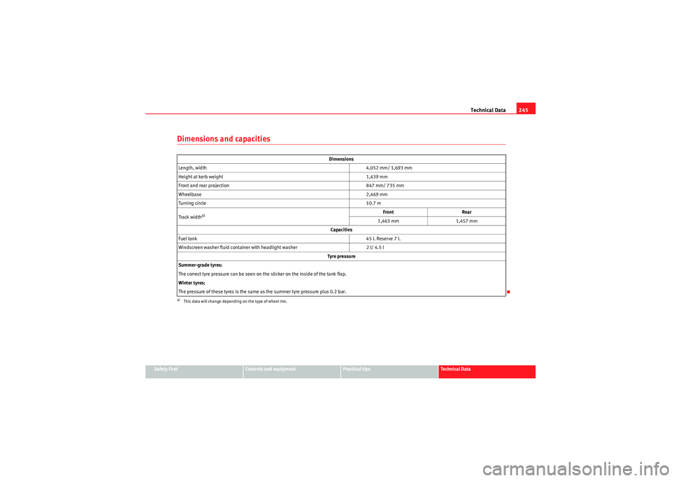 Seat Ibiza 5D 2009 Owners manual Technical Data245
Safety First
Controls and equipment
Practical tips
Technical Data
Dimensions and capacities
Dimensions
Length, width 4,052 mm/ 1,693 mm
Height at kerb weight 1,439 mm
Front and rear Seat Ibiza 5D 2009 Owners manual Technical Data245
Safety First
Controls and equipment
Practical tips
Technical Data
Dimensions and capacities
Dimensions
Length, width 4,052 mm/ 1,693 mm
Height at kerb weight 1,439 mm
Front and rear